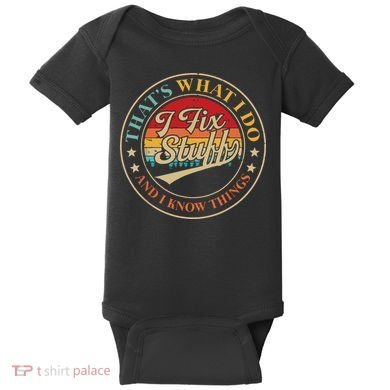 That's What I Do I Fix Stuff And I Know Things Funny Saying Baby Bodysuit