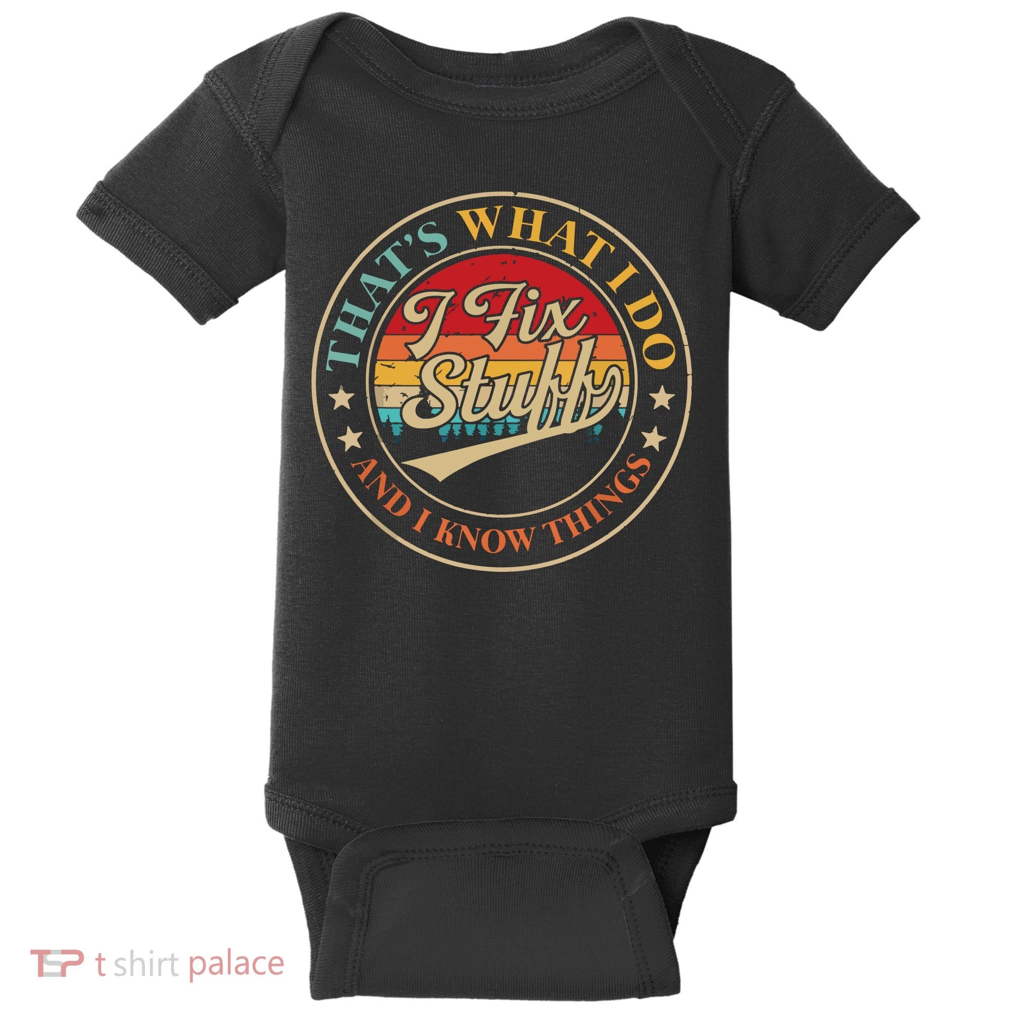 That's What I Do I Fix Stuff And I Know Things Funny Saying Baby Bodysuit