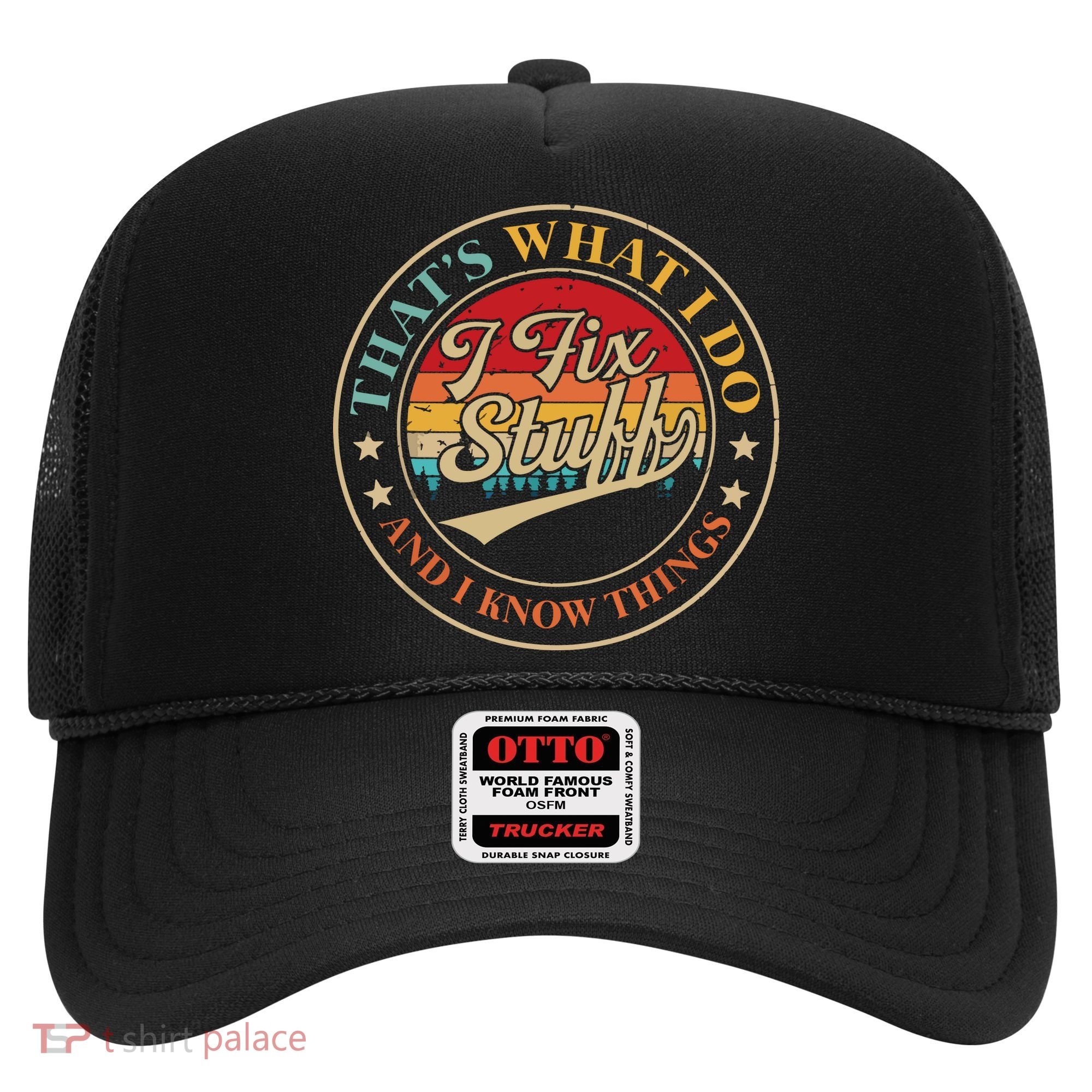 That's What I Do I Fix Stuff And I Know Things Funny Saying Hat