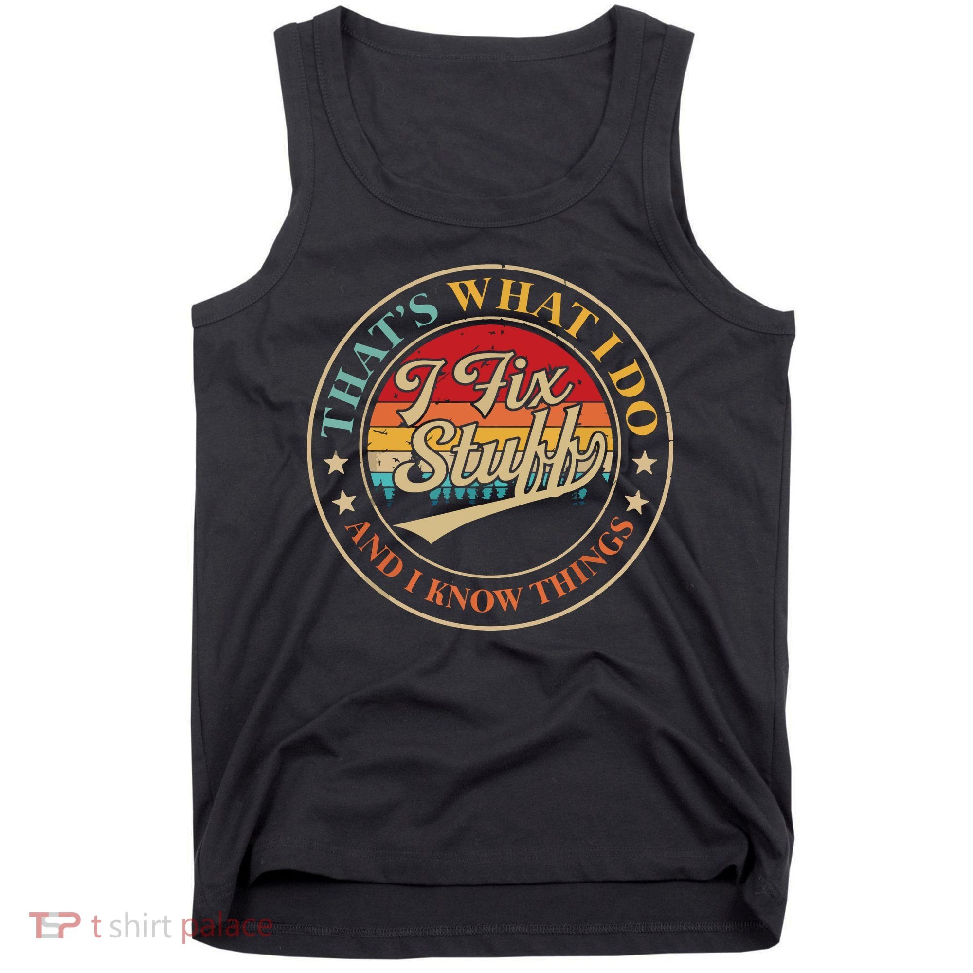 That's What I Do I Fix Stuff And I Know Things Funny Saying Tank Top