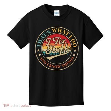 That's What I Do I Fix Stuff And I Know Things Funny Saying Kids T-Shirt
