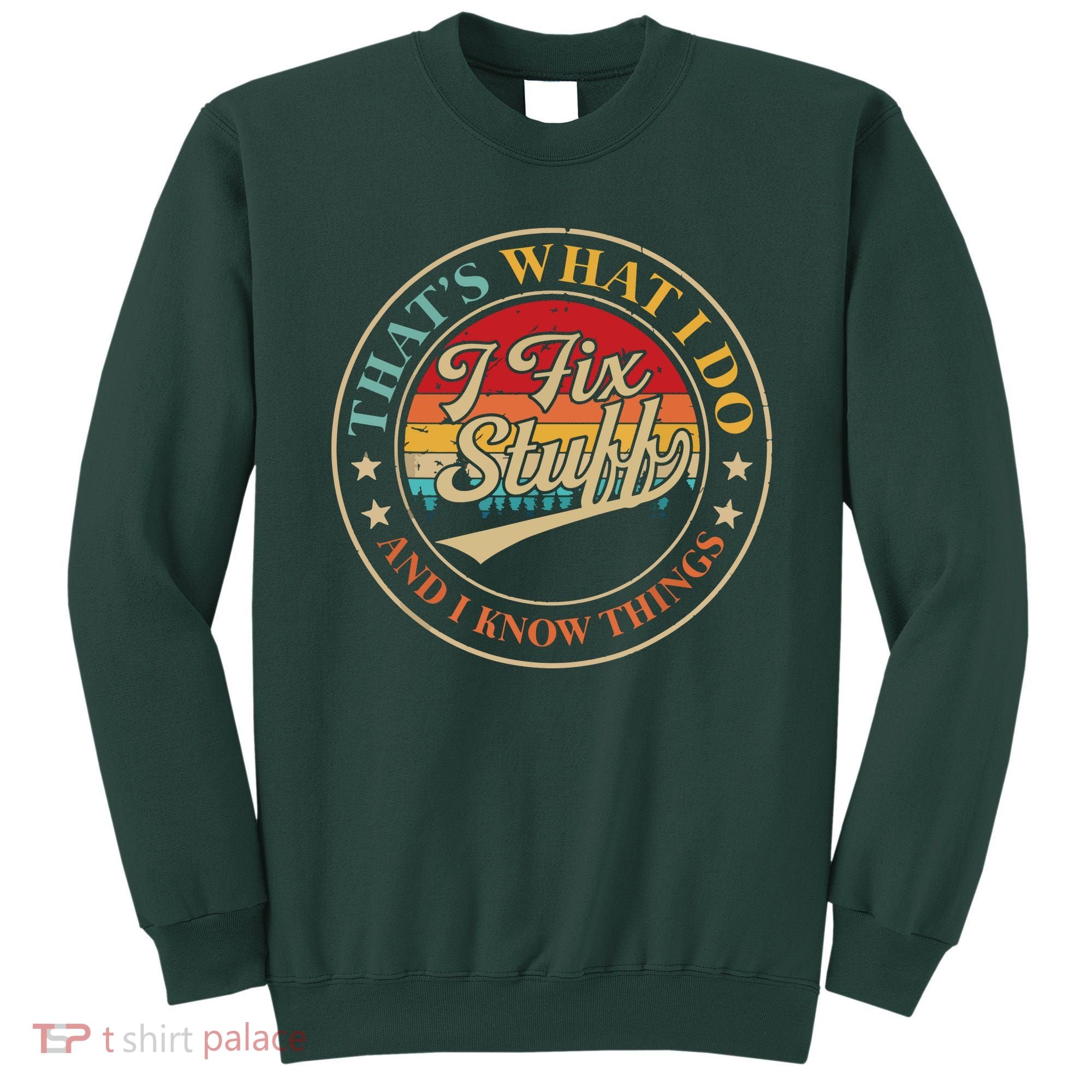 That's What I Do I Fix Stuff And I Know Things Funny Saying Sweatshirt