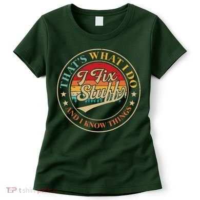 That's What I Do I Fix Stuff And I Know Things Funny Saying Women's T-Shirt