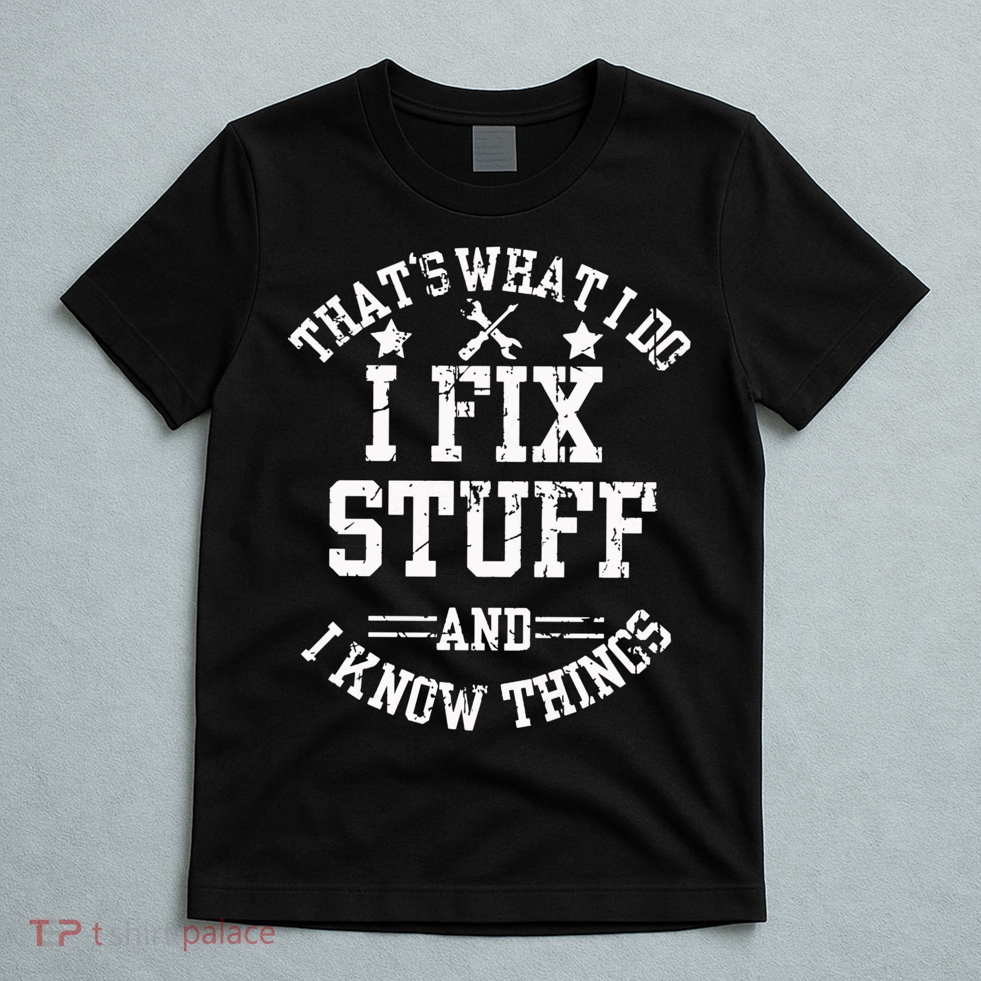 Thats What I Do I Fix Stuff And I Know Things Father Day T-Shirt