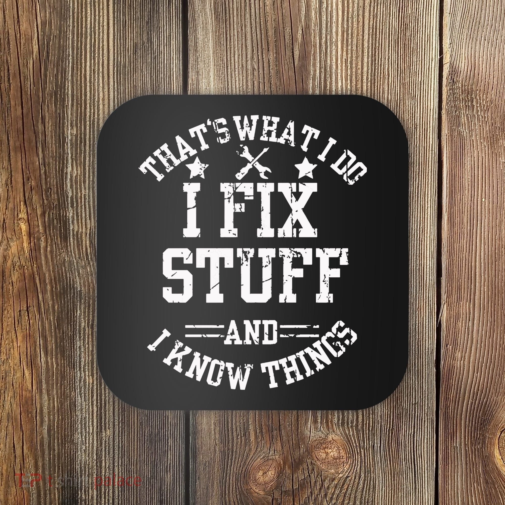 Thats What I Do I Fix Stuff And I Know Things Father Day Coaster