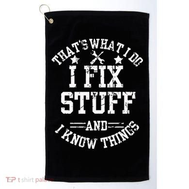Thats What I Do I Fix Stuff And I Know Things Father Day Golf Towel