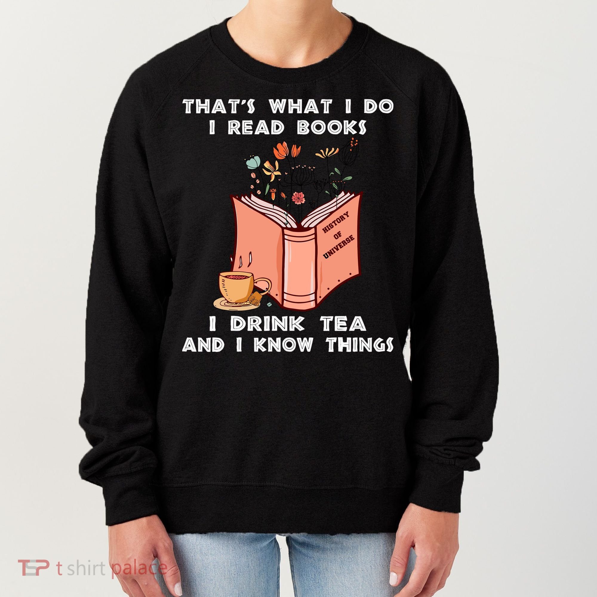 ThatS What I Do I Read Books I Drink Tea And I Know Things Women's Sweatshirt