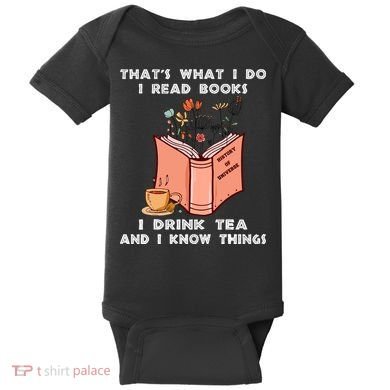ThatS What I Do I Read Books I Drink Tea And I Know Things Baby Bodysuit