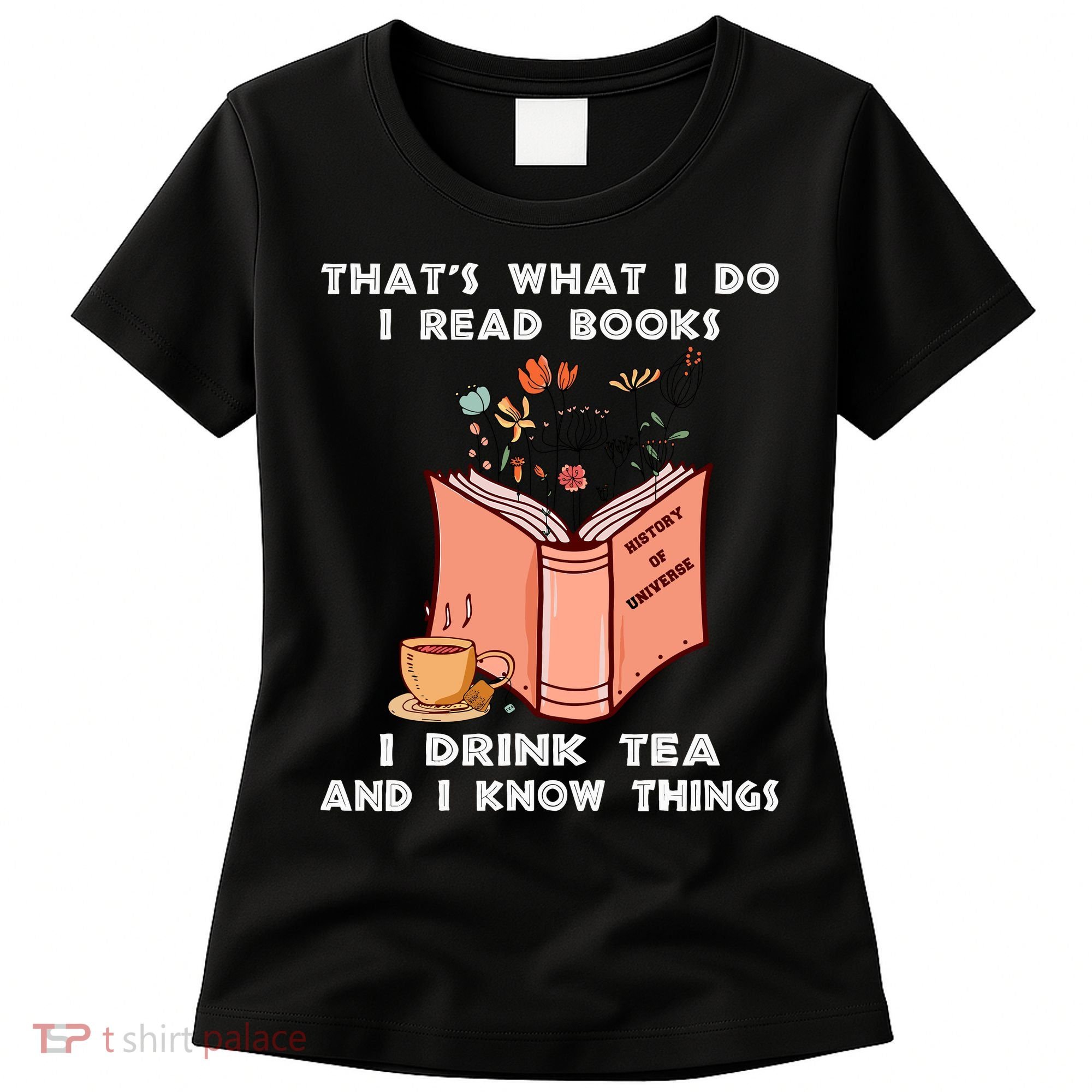 ThatS What I Do I Read Books I Drink Tea And I Know Things Women's T-Shirt