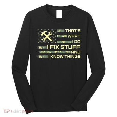 That's What I Do I Fix Stuff And I Know Things Funny Quote Long Sleeve Shirt