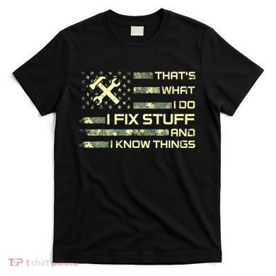 That's What I Do I Fix Stuff And I Know Things Funny Quote T-Shirt