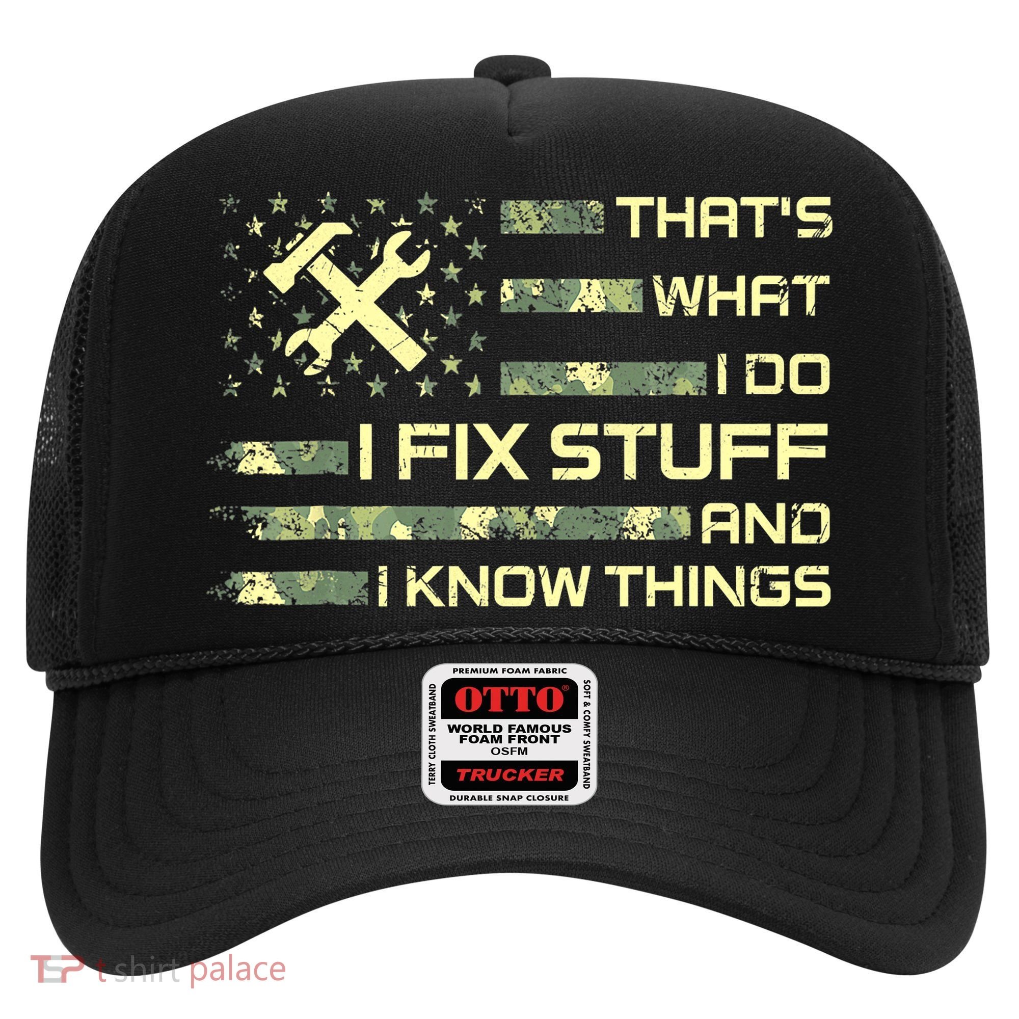 That's What I Do I Fix Stuff And I Know Things Funny Quote Hat