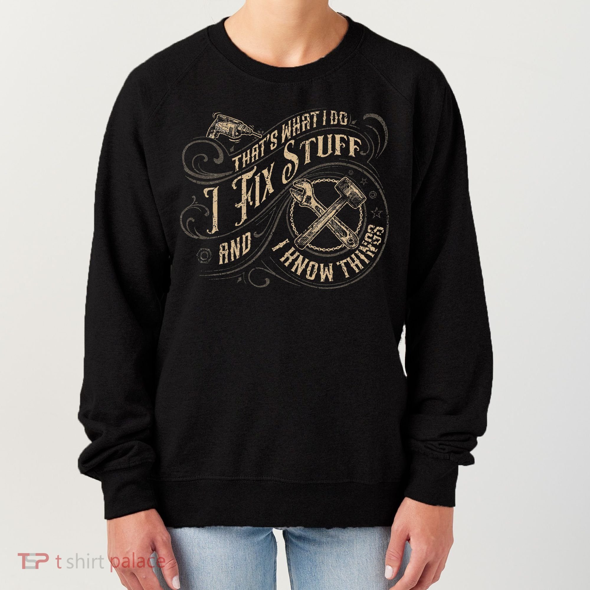 That's What I Do I Fix Stuff And I Know Things Funny Saying Women's Sweatshirt