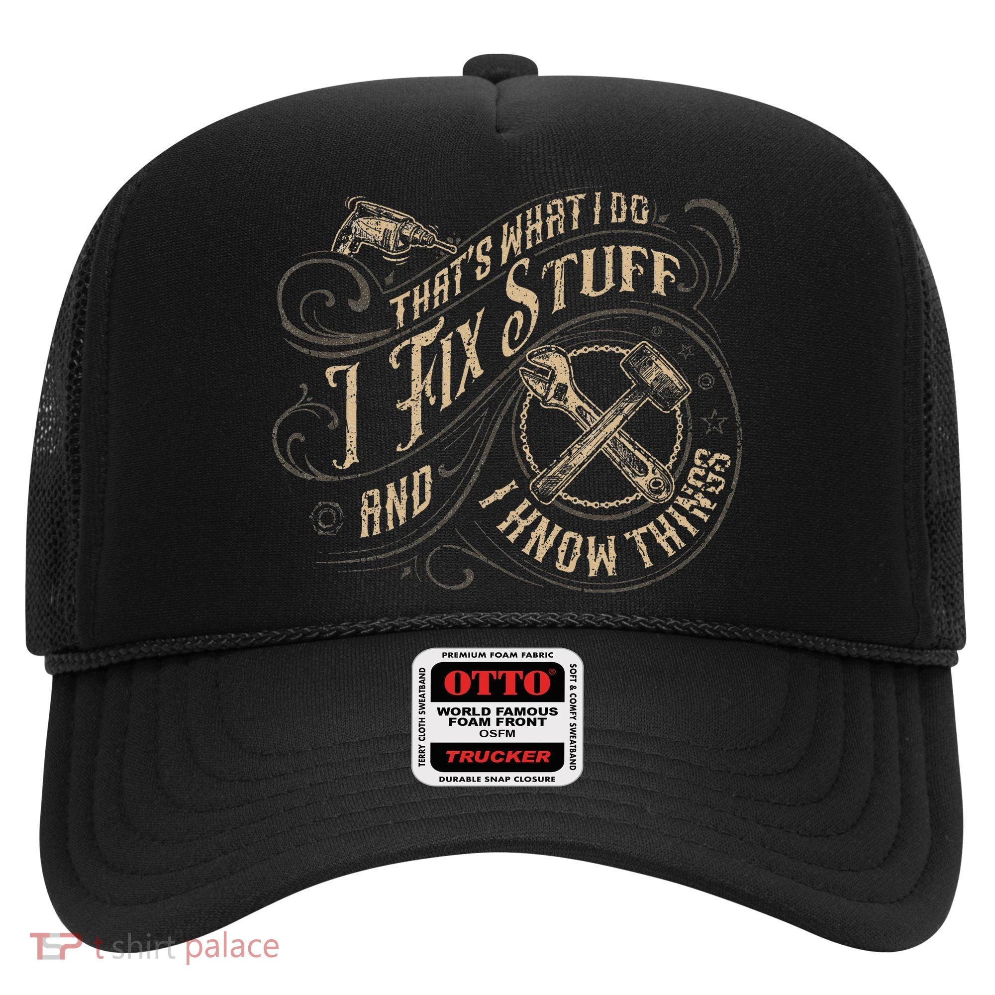 That's What I Do I Fix Stuff And I Know Things Funny Saying Hat
