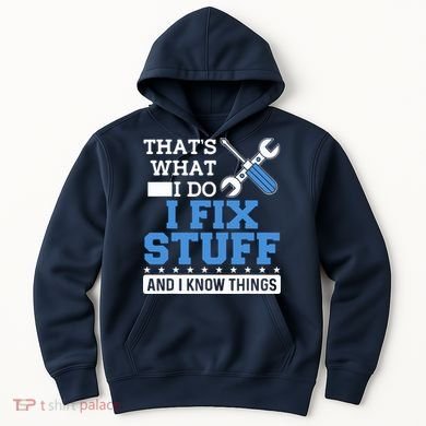 That's What I Do I Fix Stuff And I Know Things Funny Mechanic Hoodie