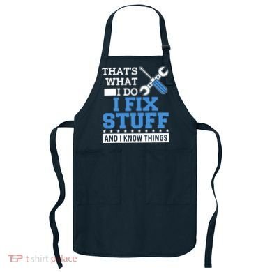 That's What I Do I Fix Stuff And I Know Things Funny Mechanic Apron