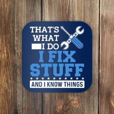 That's What I Do I Fix Stuff And I Know Things Funny Mechanic Coaster