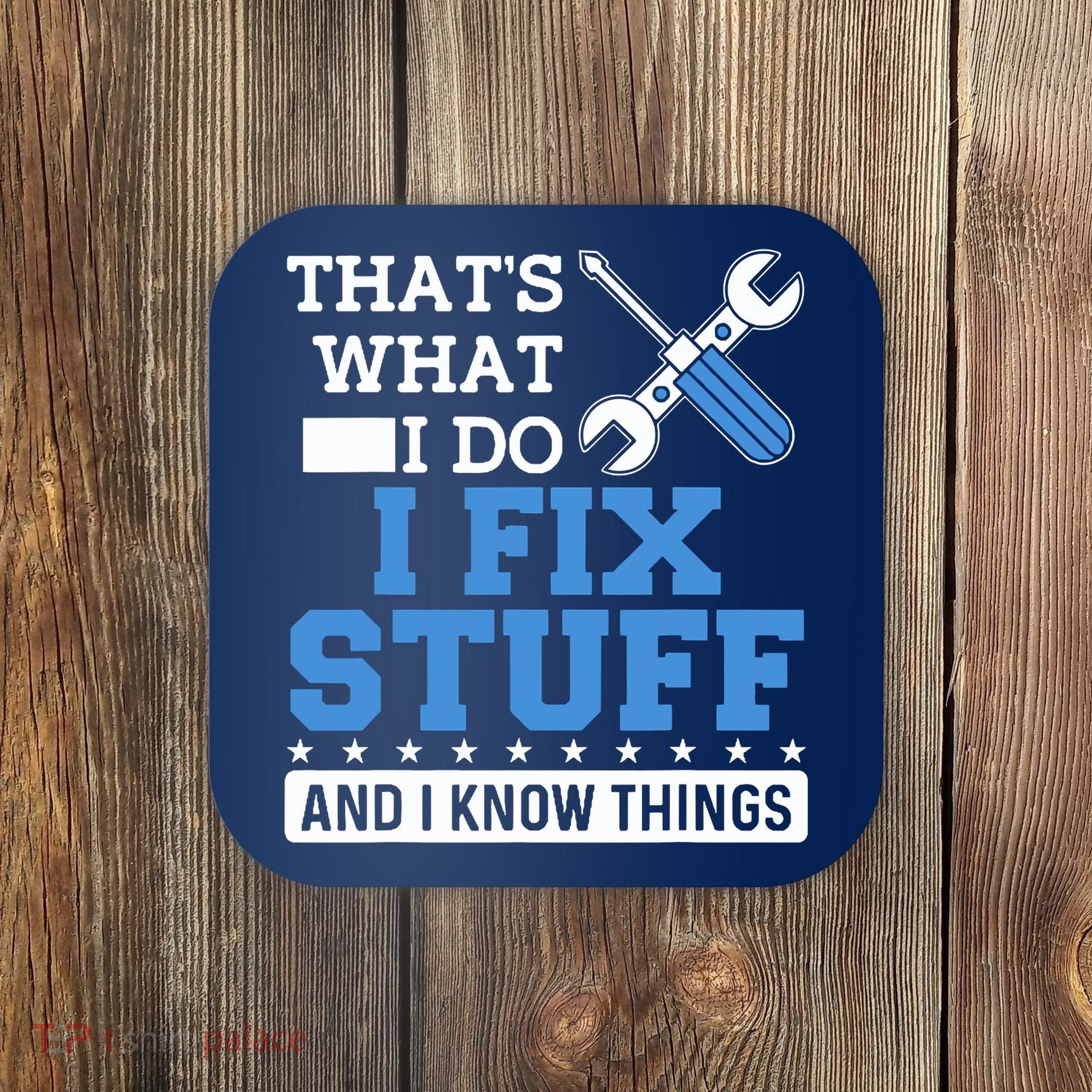 That's What I Do I Fix Stuff And I Know Things Funny Mechanic Coaster