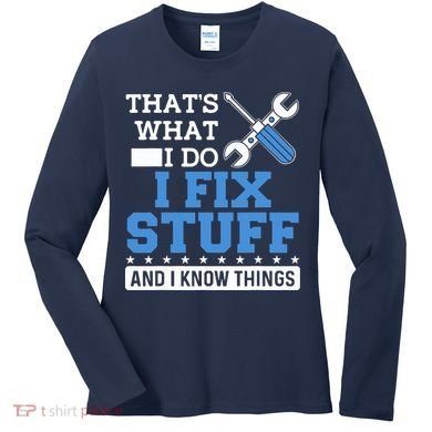That's What I Do I Fix Stuff And I Know Things Funny Mechanic Women's Long Sleeve Shirt