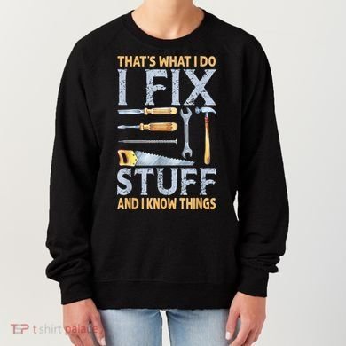 That's What I Do I Fix Stuff And I Know Things Funny Saying Women's Sweatshirt