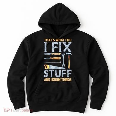 That's What I Do I Fix Stuff And I Know Things Funny Saying Hoodie