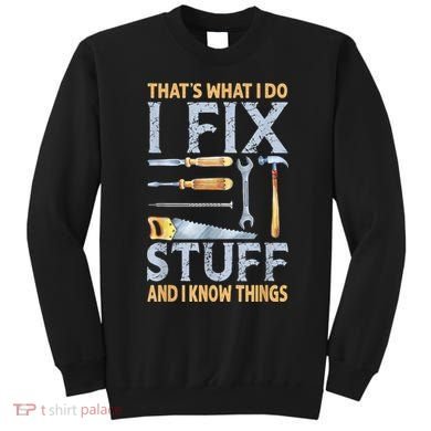 That's What I Do I Fix Stuff And I Know Things Funny Saying Sweatshirt