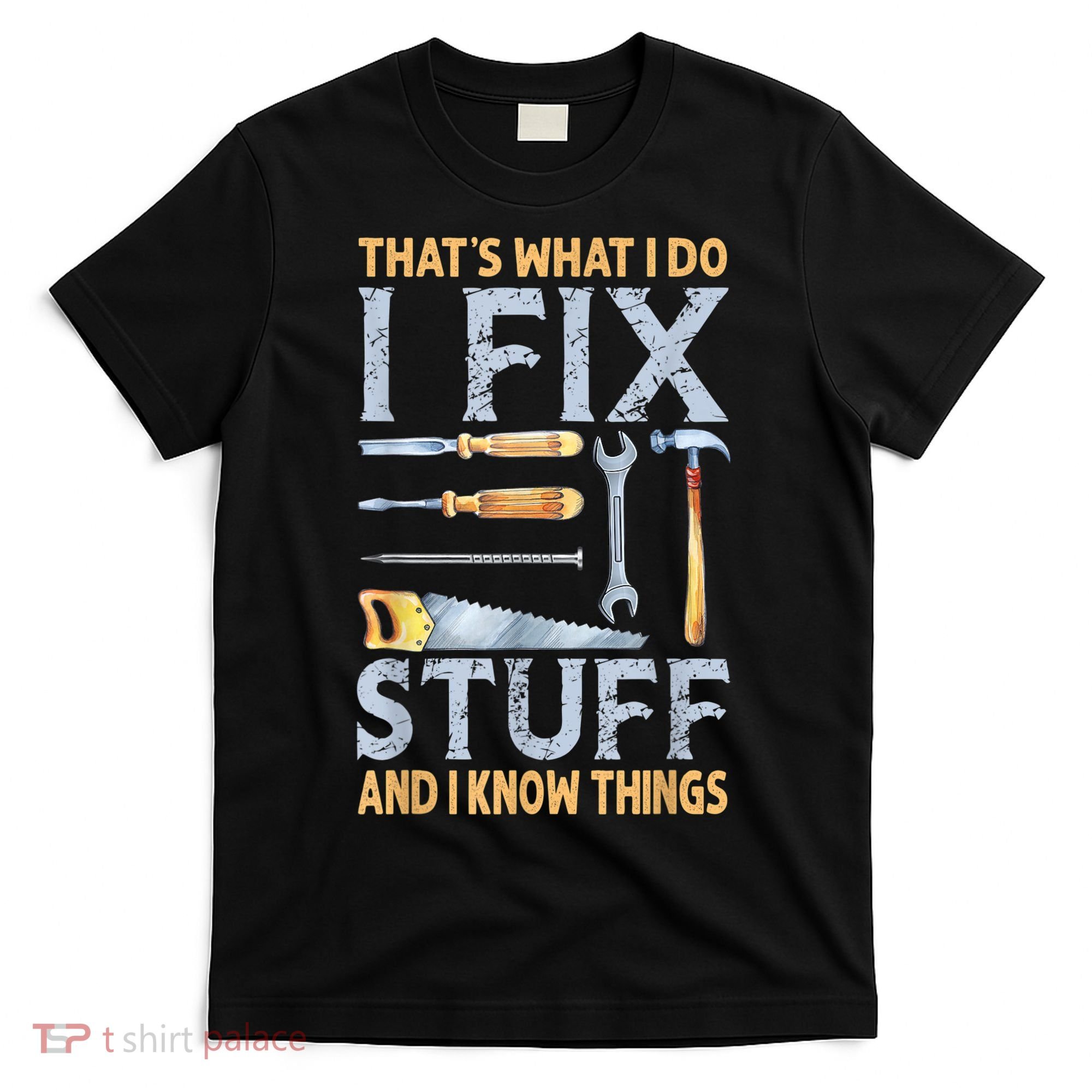 That's What I Do I Fix Stuff And I Know Things Funny Saying T-Shirt
