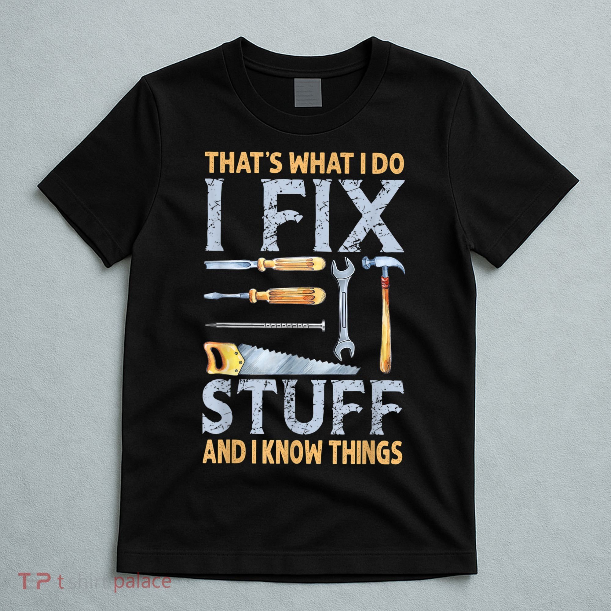 That's What I Do I Fix Stuff And I Know Things Funny Saying T-Shirt