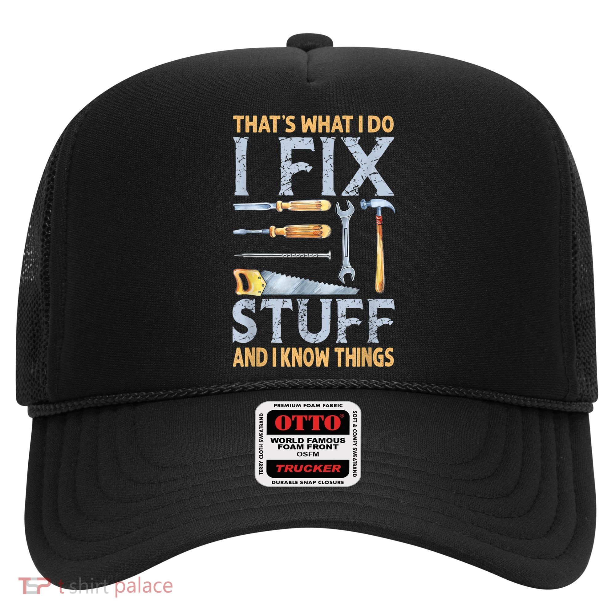 That's What I Do I Fix Stuff And I Know Things Funny Saying Hat