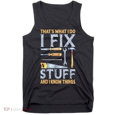 That's What I Do I Fix Stuff And I Know Things Funny Saying Tank Top