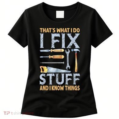 That's What I Do I Fix Stuff And I Know Things Funny Saying Women's T-Shirt