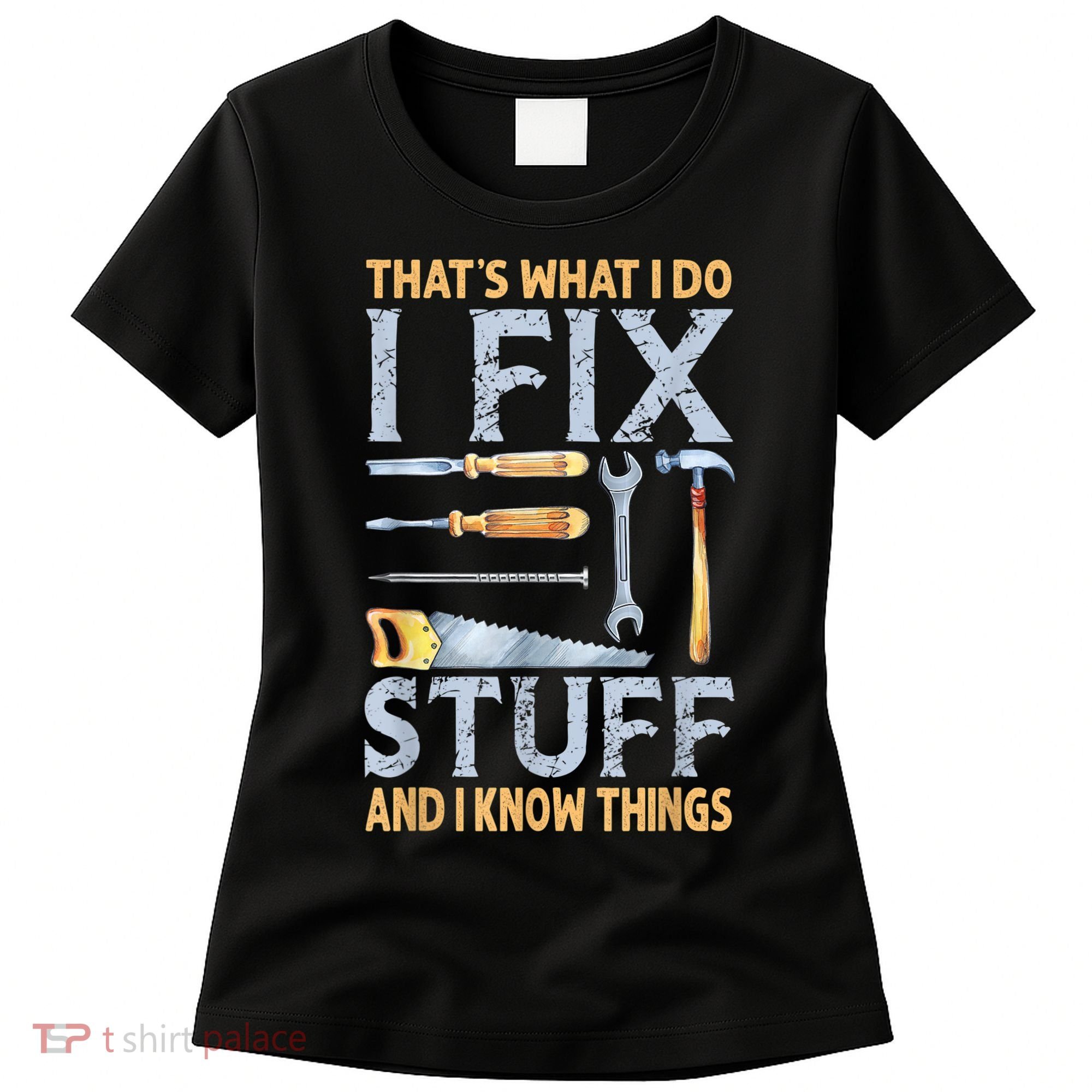 That's What I Do I Fix Stuff And I Know Things Funny Saying Women's T-Shirt
