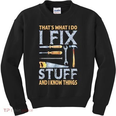 That's What I Do I Fix Stuff And I Know Things Funny Saying Kids Sweatshirt