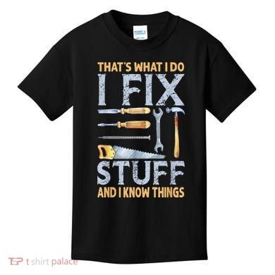 That's What I Do I Fix Stuff And I Know Things Funny Saying Kids T-Shirt