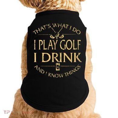 That's Was I Do I Play Golf I Drink Beer And I Know Things Doggie Tank