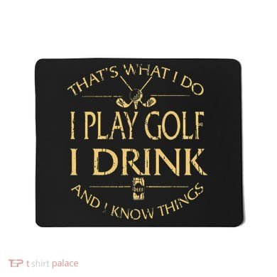 That's Was I Do I Play Golf I Drink Beer And I Know Things Mousepad