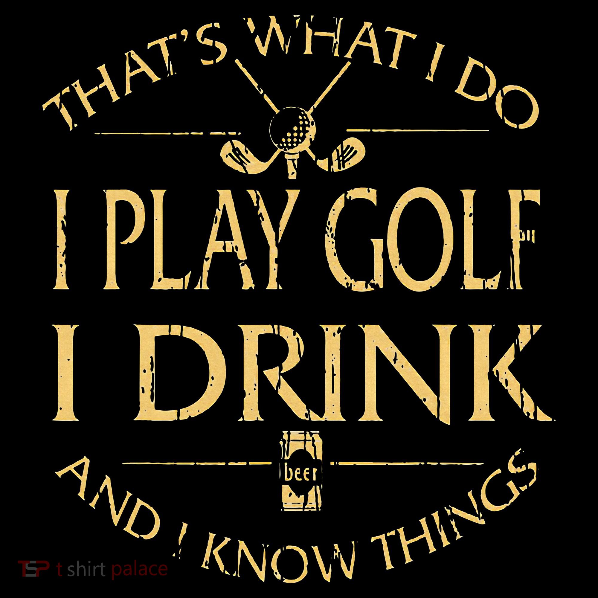 That's Was I Do I Play Golf I Drink Beer And I Know Things Women's Tank Top