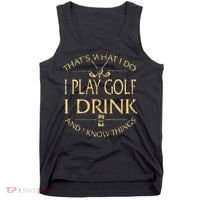 That's Was I Do I Play Golf I Drink Beer And I Know Things Tank Top thumb 0