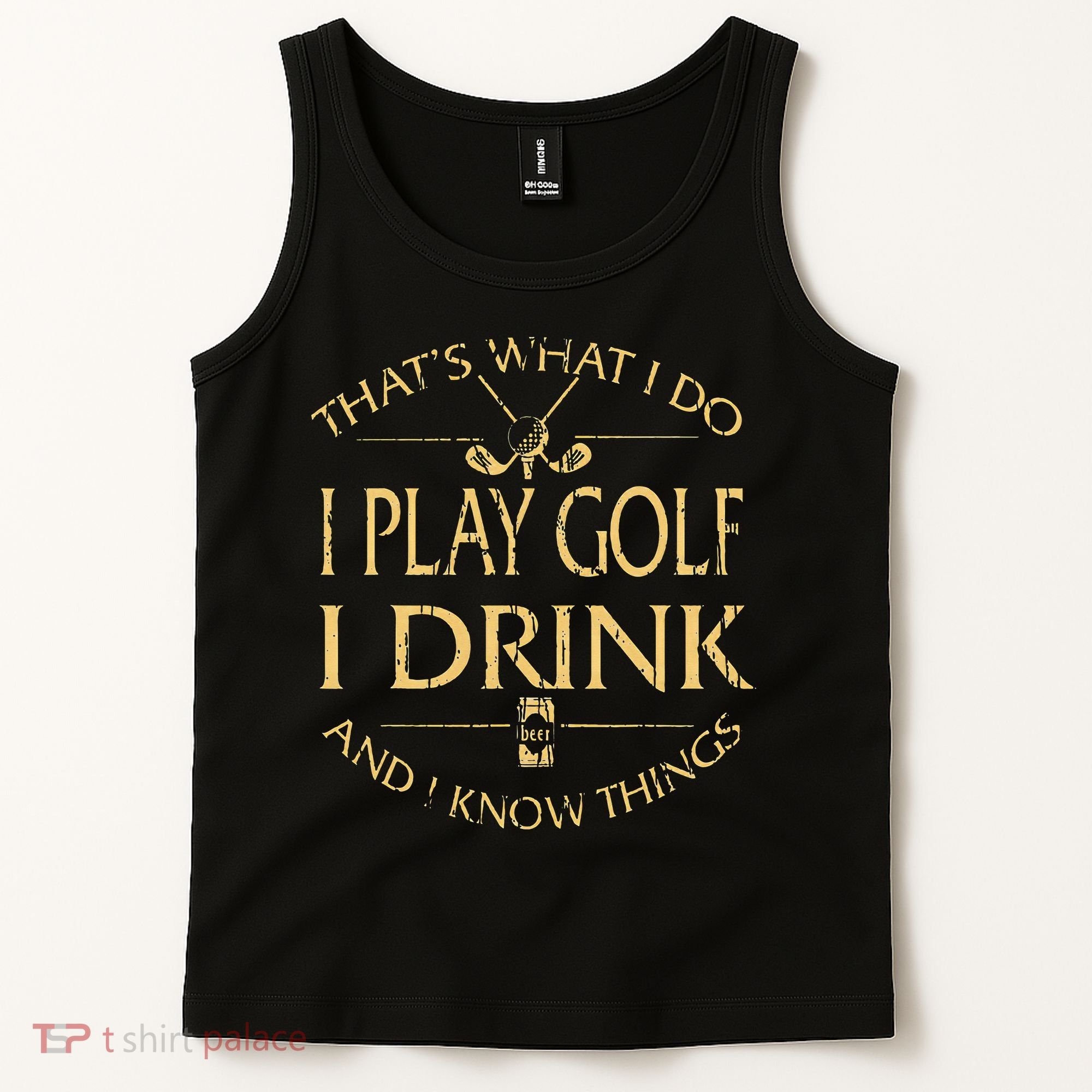 That's Was I Do I Play Golf I Drink Beer And I Know Things Tank Top