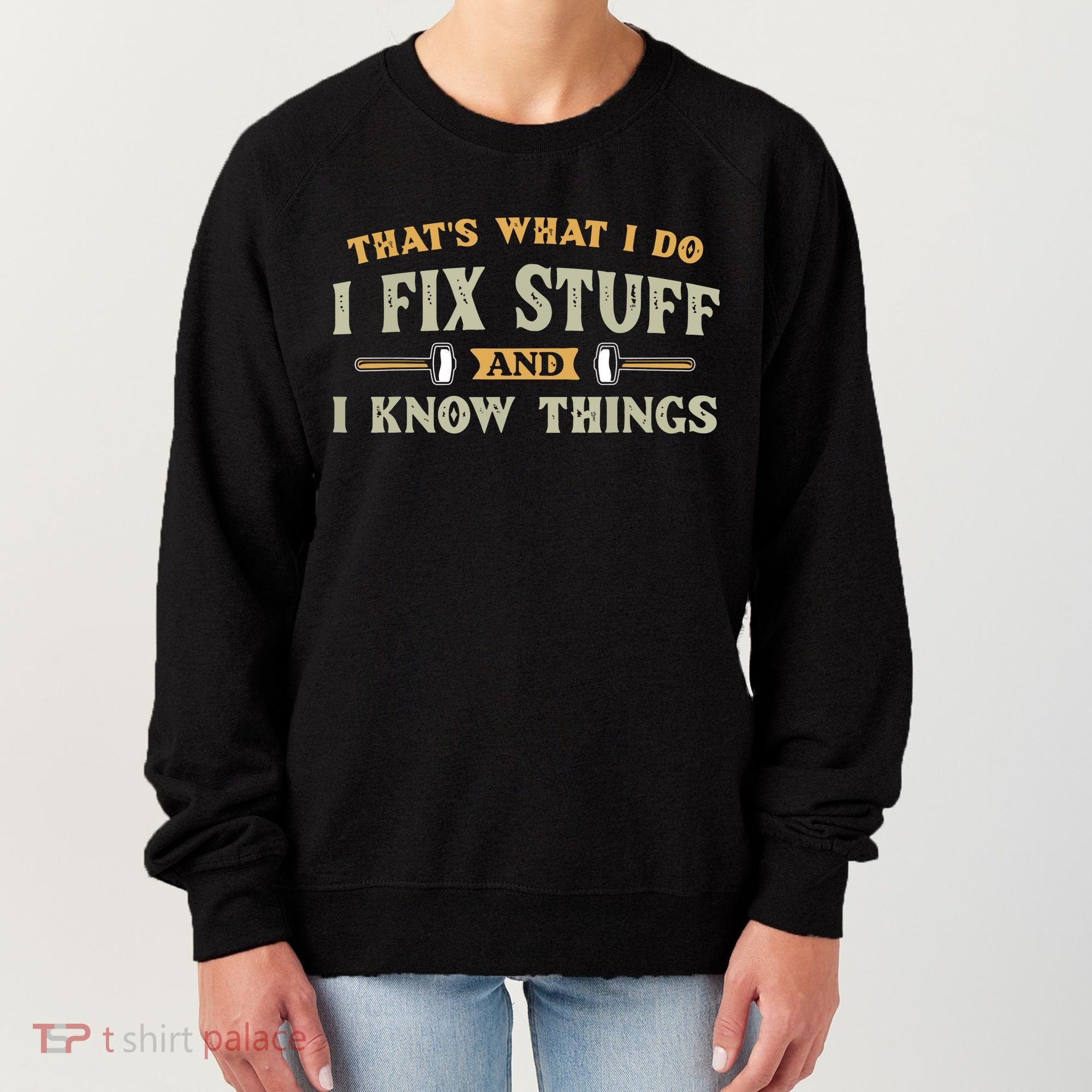 That's What I Do I Fix Stuff And I Know Things Funny Saying Women's Sweatshirt