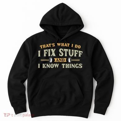 That's What I Do I Fix Stuff And I Know Things Funny Saying Hoodie