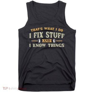 That's What I Do I Fix Stuff And I Know Things Funny Saying Tank Top