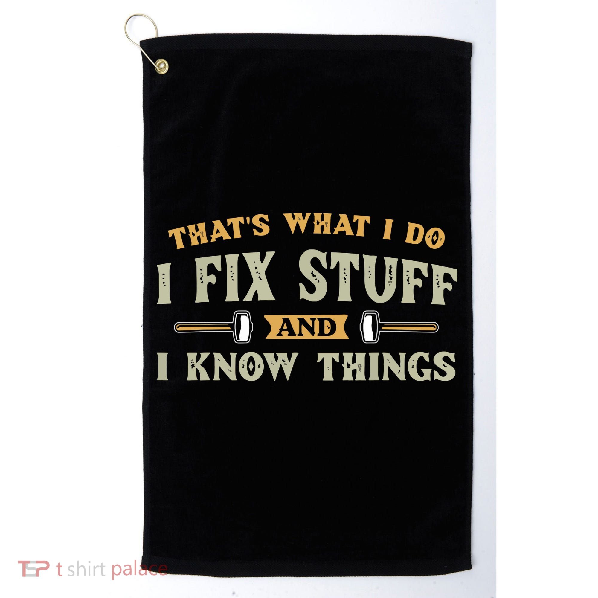 That's What I Do I Fix Stuff And I Know Things Funny Saying Golf Towel