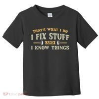 That's What I Do I Fix Stuff And I Know Things Funny Saying Toddler T-Shirt thumb 0