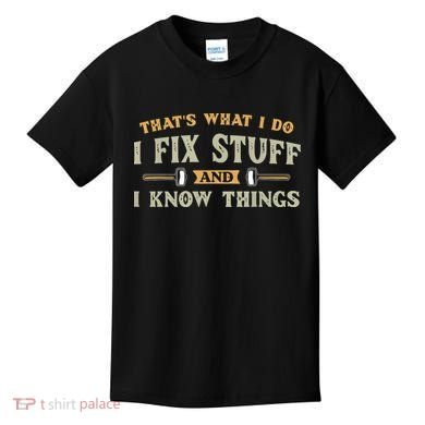 That's What I Do I Fix Stuff And I Know Things Funny Saying Kids T-Shirt