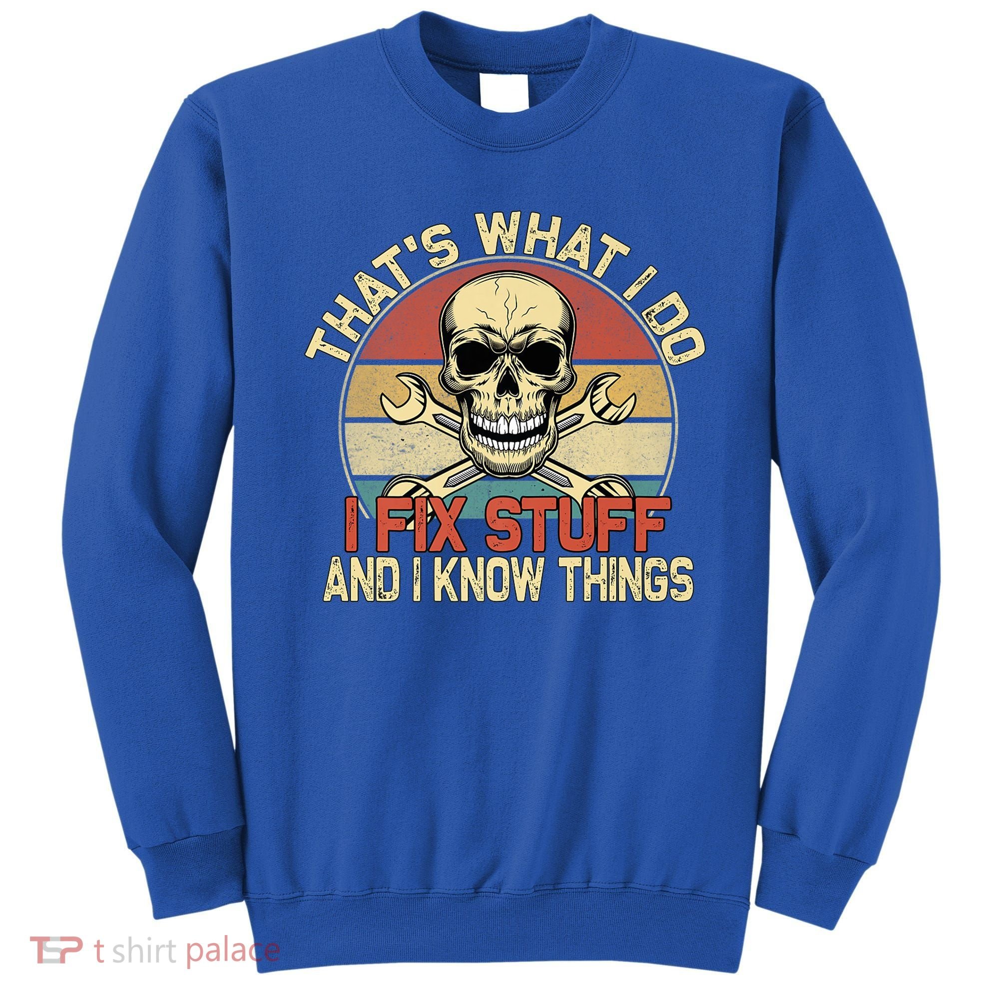 That's What I Do I Fix Stuff And I Know Things Gift Skull Head Meaningful Gift Sweatshirt