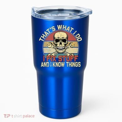 That's What I Do I Fix Stuff And I Know Things Gift Skull Head Meaningful Gift Tumbler