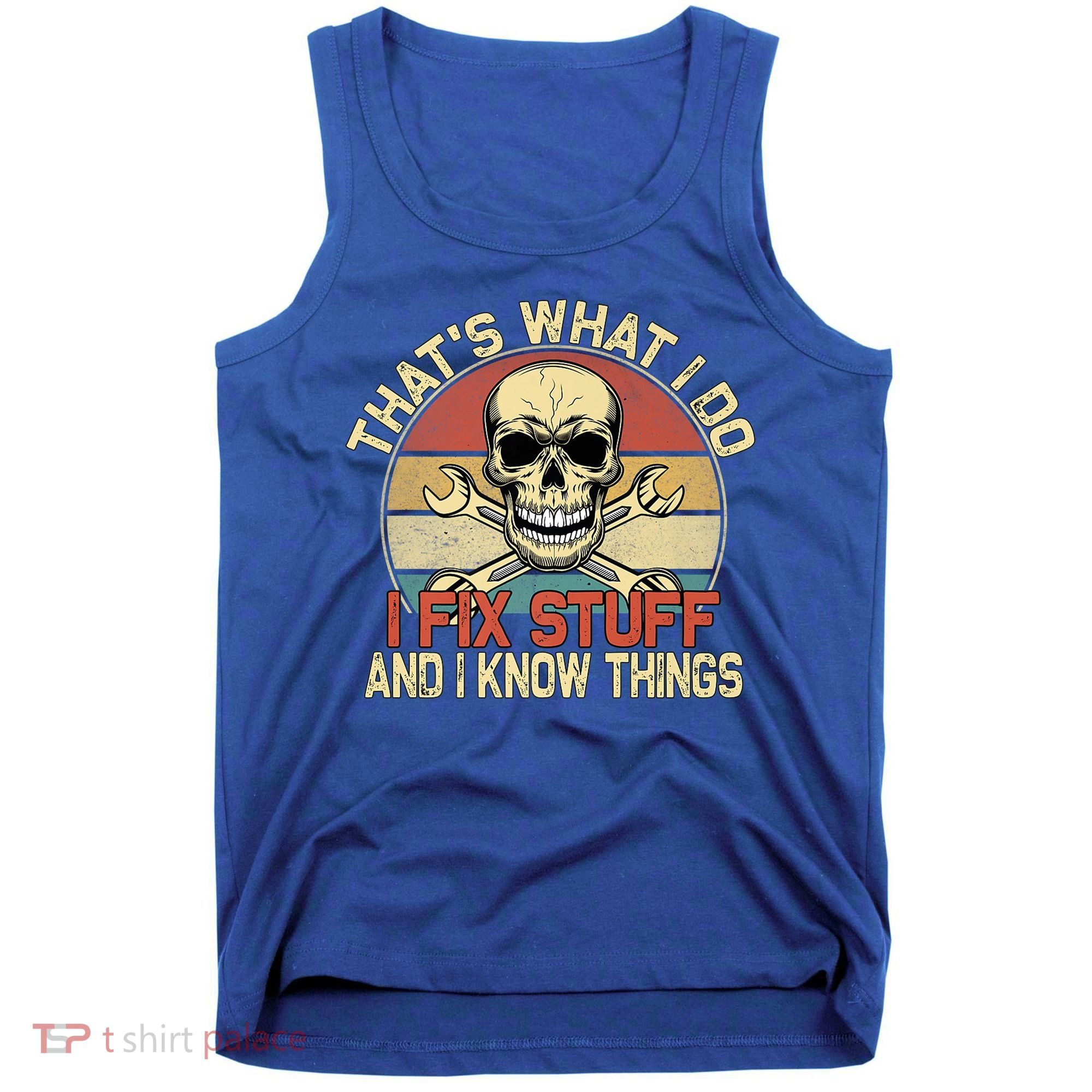 That's What I Do I Fix Stuff And I Know Things Gift Skull Head Meaningful Gift Tank Top