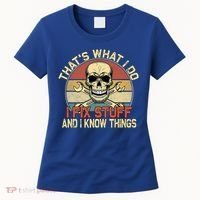 That's What I Do I Fix Stuff And I Know Things Gift Skull Head Meaningful Gift Women's T-Shirt thumb 0
