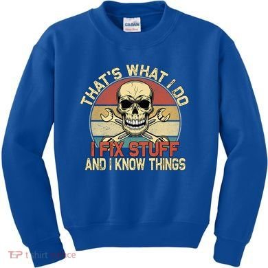 That's What I Do I Fix Stuff And I Know Things Gift Skull Head Meaningful Gift Kids Sweatshirt